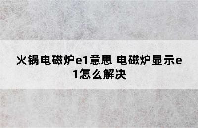 火锅电磁炉e1意思 电磁炉显示e1怎么解决